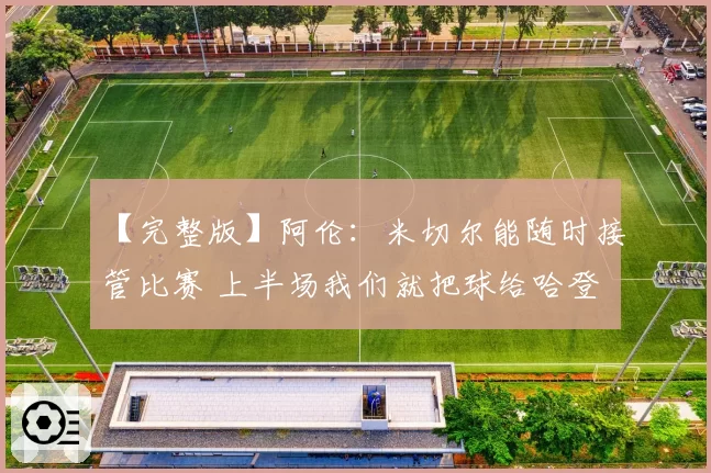 【完整版】阿伦:米切尔能随时接管比赛 上半场我们就把球给哈登