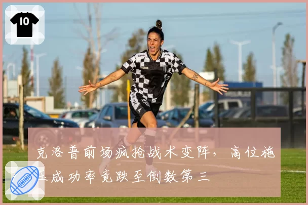 克洛普前场疯抢战术变阵，高位施压成功率竟跌至倒数第三