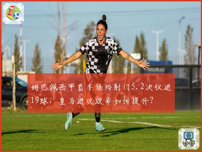 姆巴佩西甲首季场均射门5.2次仅进19球，皇马进攻效率如何提升？